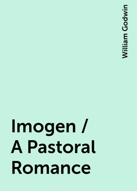 Imogen / A Pastoral Romance, William Godwin