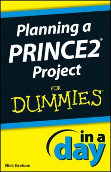 Planning a PRINCE2 Project In A Day For Dummies, Nick Graham