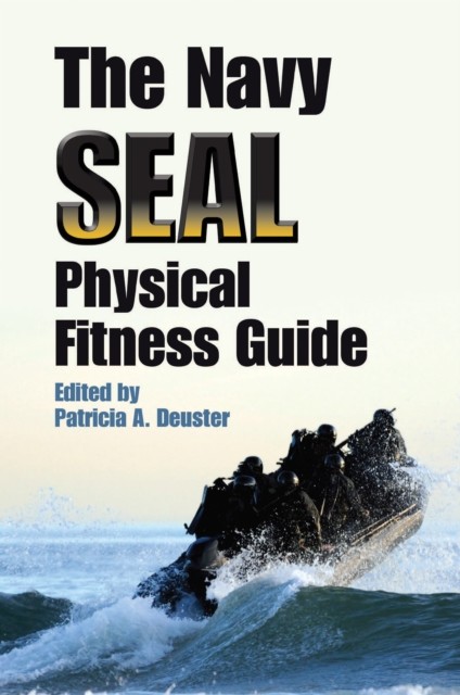 The Navy SEAL Physical Fitness Guide, Patricia A.Deuster