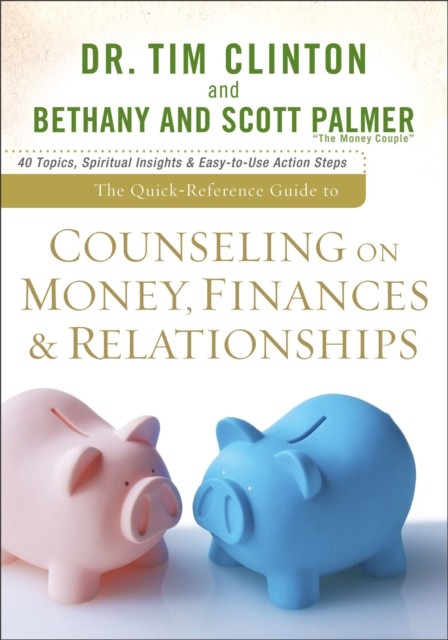 Quick-Reference Guide to Counseling on Money, Finances & Relationships, Tim Clinton