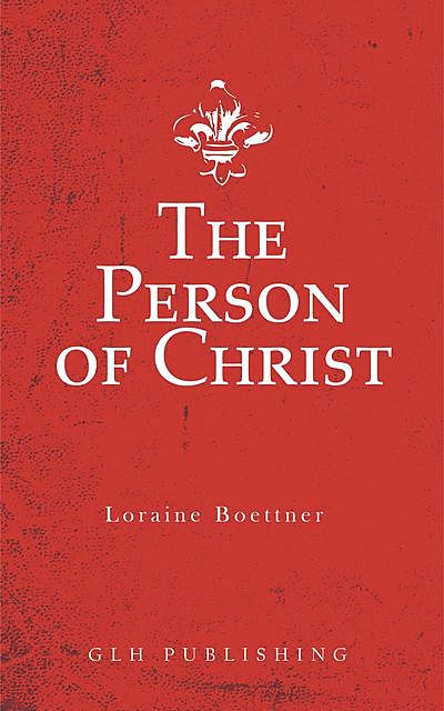 The Person of Christ, Loraine Boettner