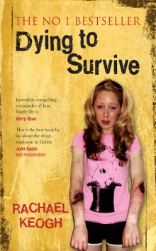 Dying to Survive: Surviving Drug Addiction, Rachael Keogh