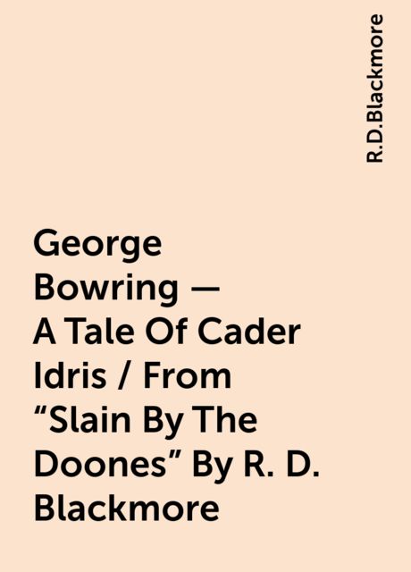 George Bowring - A Tale Of Cader Idris / From "Slain By The Doones" By R. D. Blackmore, R.D.Blackmore