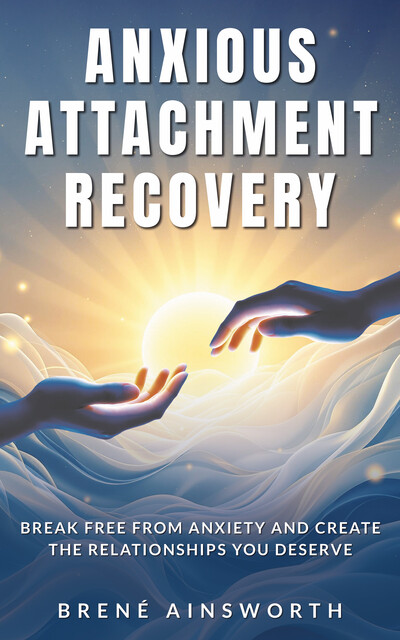 Anxious Attachment Recovery, Brené Ainsworth