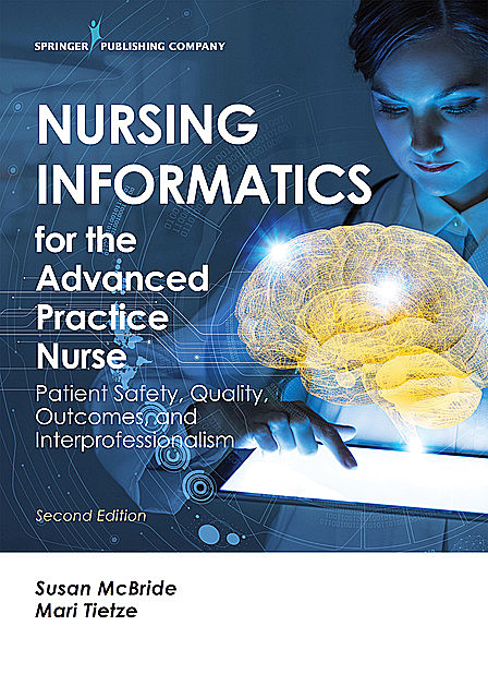 Nursing Informatics for the Advanced Practice Nurse, Second Edition, Susan McBride, RN-BC, CPHIMS, FHIMSS, Mari Tietze
