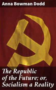 The Republic of the Future; or, Socialism a Reality, Anna Bowman Dodd