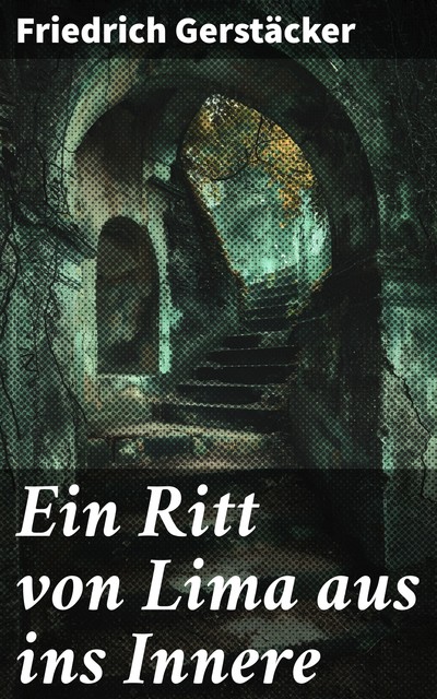 Ein Ritt von Lima aus ins Innere, Friedrich Gerstäcker