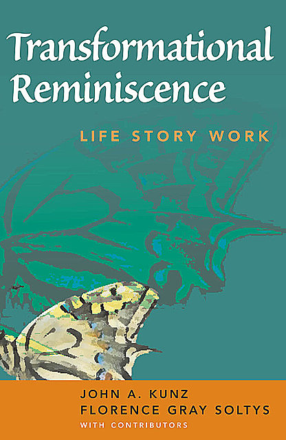 Transformational Reminiscence, LCSW, M.S, MSW, ACSW, Florence Gray Soltys, John A. Kunz