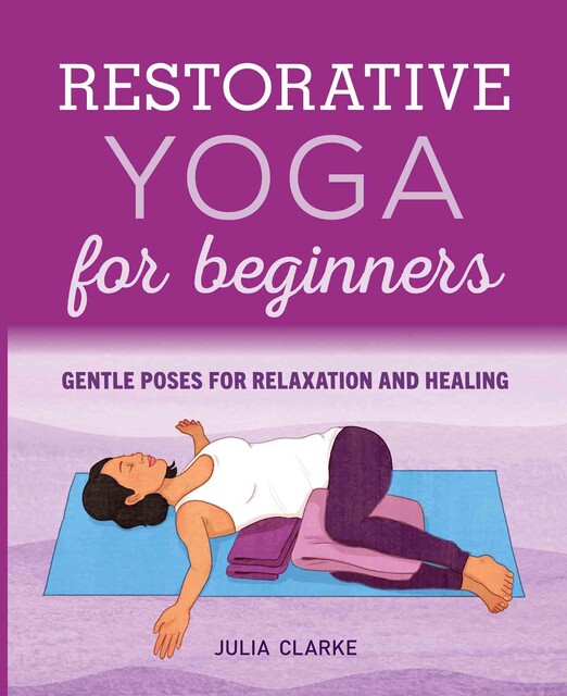 Restorative Yoga for Beginners, Julia Clarke