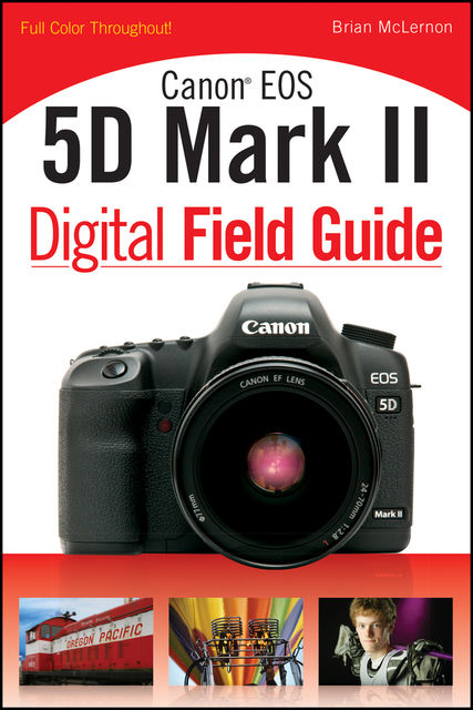 Canon EOS 5D Mark II Digital Field Guide, Brian McLernon