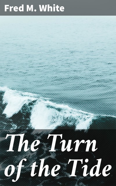 The Turn of the Tide, Fred M.White