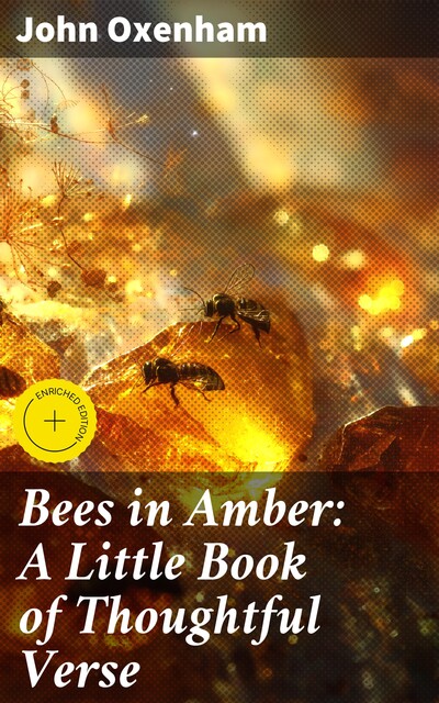 Bees in Amber: A Little Book of Thoughtful Verse, John Oxenham