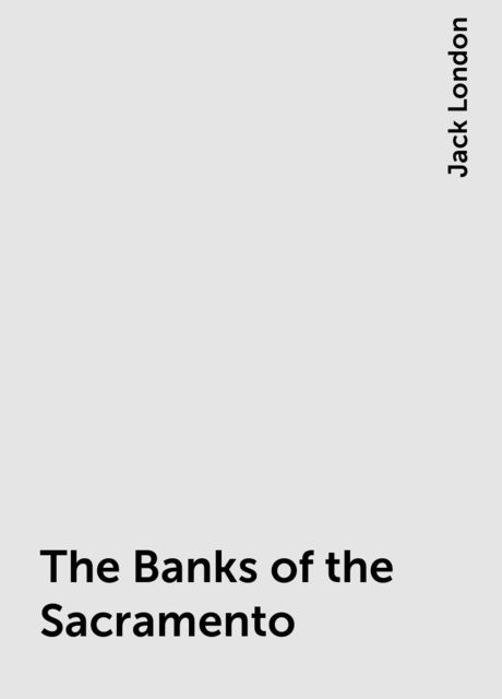 The Banks of the Sacramento, Jack London