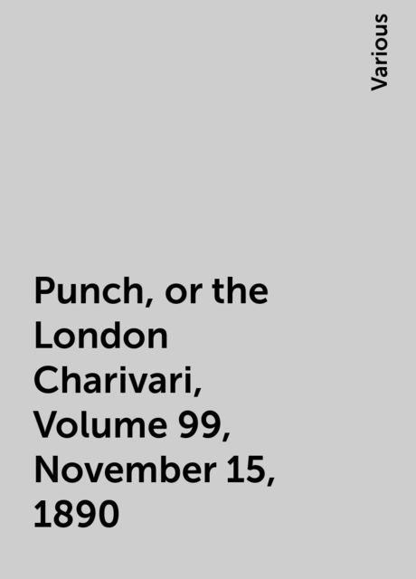 Punch, or the London Charivari, Volume 99, November 15, 1890, Various