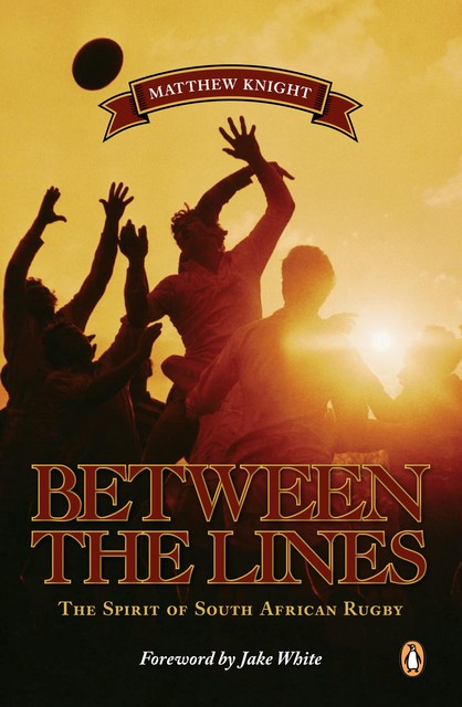 Between the Lines – The Spirit of South African Rugby, Matthew Knight