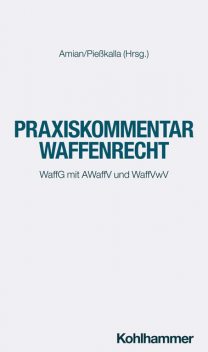 Praxiskommentar Waffenrecht, Christoph Keller, Anne Paschke, Kai König, Alexander Eichener, Georg H. Amian, Gregor Hugenroth, Jan F. Bruckermann, Klas Weber, Michael Pießkalla, Sebastian Schmidt-Renkhoff, Tobias Kumpf