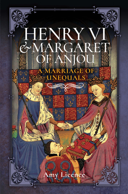 Henry VI and Margaret of Anjou, Amy Licence