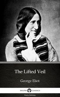 The Lifted Veil by George Eliot – Delphi Classics (Illustrated), George Eliot