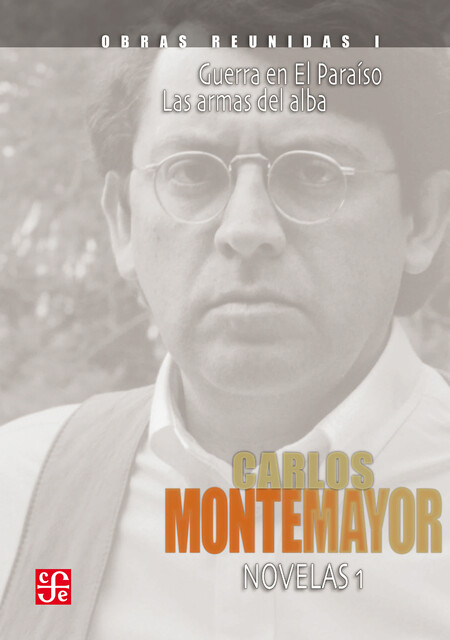 Obras reunidas, I. Novelas 1. Guerra en El Paraíso. Las armas del alba, Carlos Montemayor