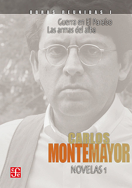 Obras reunidas, I. Novelas 1. Guerra en El Paraíso. Las armas del alba, Carlos Montemayor