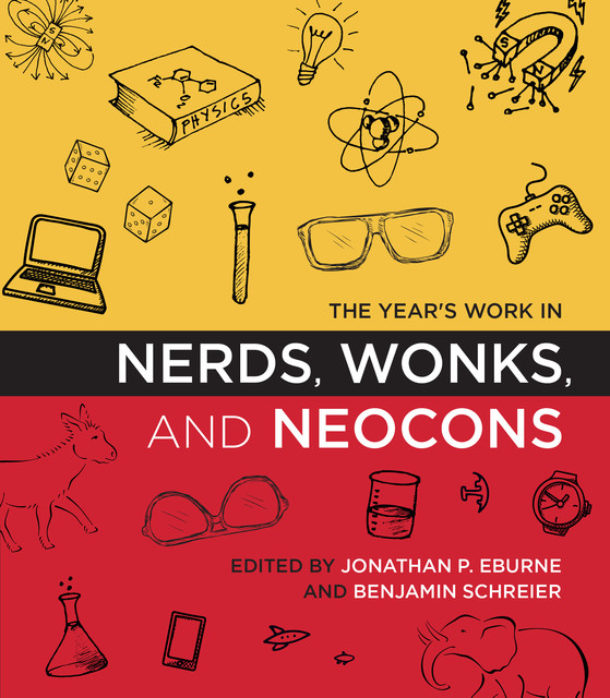 The Year's Work in Nerds, Wonks, and Neocons, amp, Benjamin Schreier, Jonathan P. Eburne
