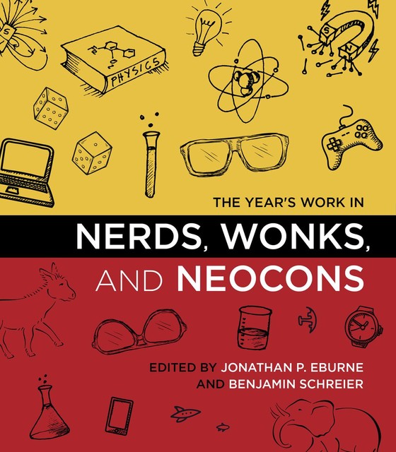 The Year's Work in Nerds, Wonks, and Neocons, amp, Benjamin Schreier, Jonathan P. Eburne