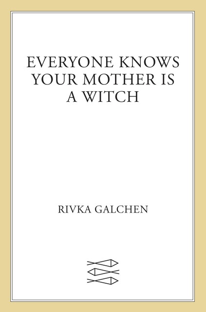 Everyone Knows Your Mother Is a Witch, Rivka Galchen