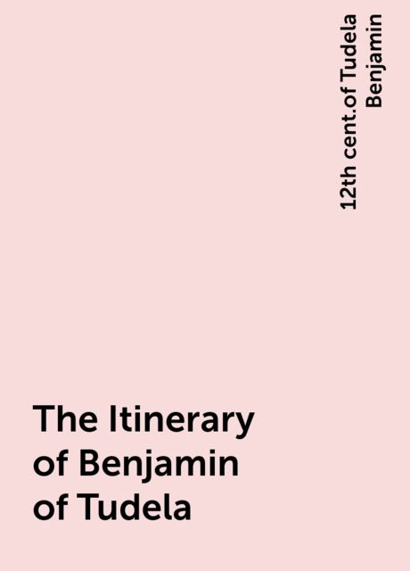 The Itinerary of Benjamin of Tudela, 12th cent.of Tudela Benjamin