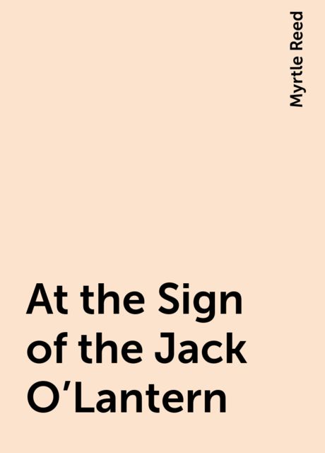 At the Sign of the Jack O'Lantern, Myrtle Reed