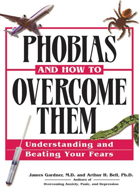 Phobias and How to Overcome Them, James Gardner, Arthur H. Bell