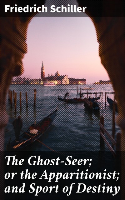 The Ghost-Seer; or the Apparitionist; and Sport of Destiny, Friedrich Schiller