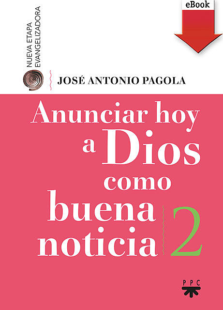 Anunciar hoy a Dios como buena noticia, José Antonio Pagola Elorza