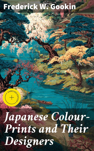 Japanese Colour-Prints and Their Designers, Frederick W. Gookin