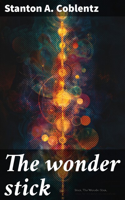 The wonder stick, Stanton A. Coblentz