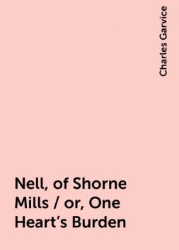 Nell, of Shorne Mills / or, One Heart's Burden, Charles Garvice