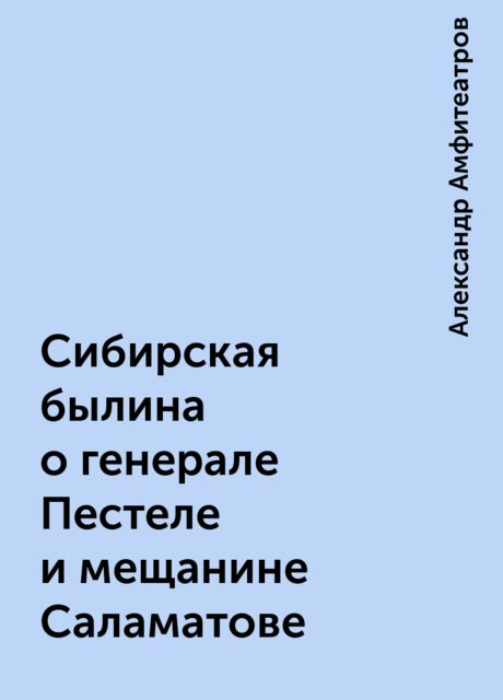 Сибирская былина о генерале Пестеле и мещанине Саламатове, Александр Амфитеатров