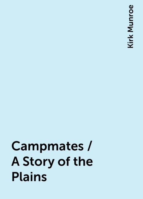 Campmates / A Story of the Plains, Kirk Munroe