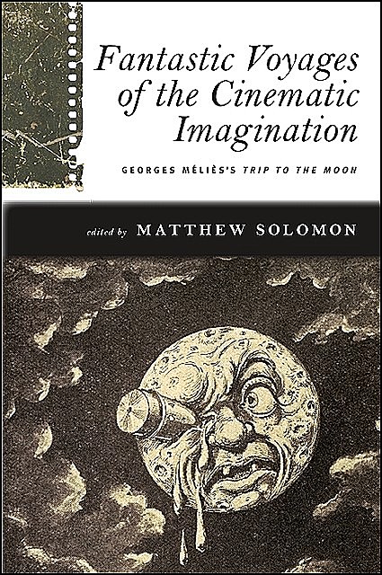 Fantastic Voyages of the Cinematic Imagination, Matthew Solomon
