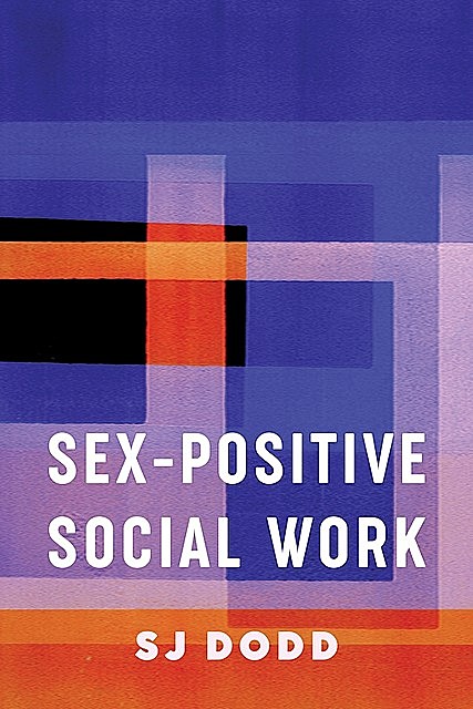 Sex-Positive Social Work, SJ Dodd