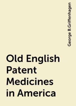 Old English Patent Medicines in America, George B.Griffenhagen