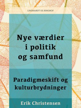 Nye værdier i politik og samfund : paradigmeskift og kulturbrydninger, Erik Christensen
