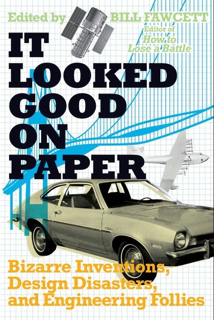 It Looked Good on Paper: Bizarre Inventions, Design Disasters, and Engineering Follies, Bill Fawcett