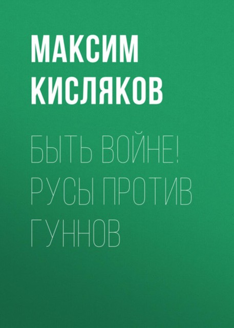 Быть войне! Русы против гуннов, Максим Кисляков