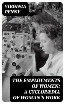 The Employments of Women: A Cyclopædia of Woman's Work, Virginia Penny