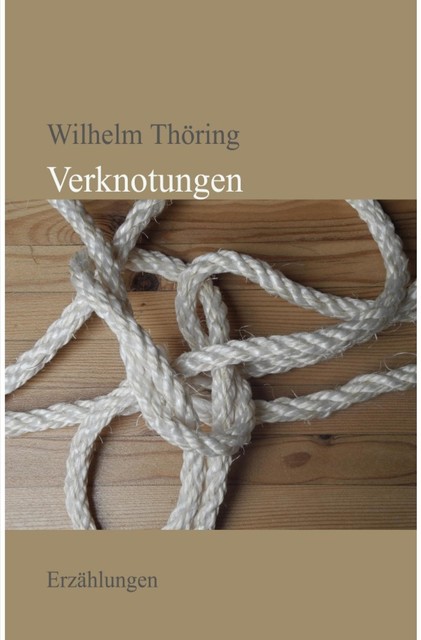 Verknotungen Erzählungen, Wilhelm Thöring
