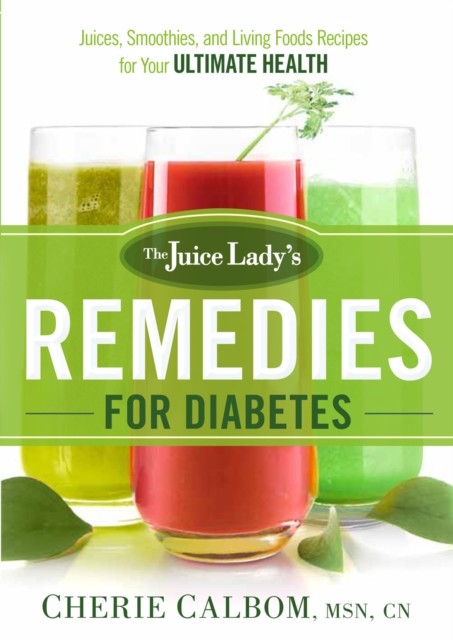 Juice Lady's Remedies for Diabetes, Cherie Calbom