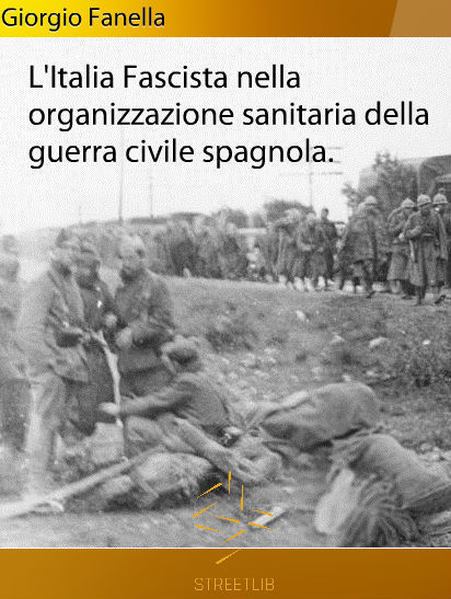 L'Italia di Mussolini. Assistenza sanitaria nella guerra civile spagnola, Giorgio Fanella