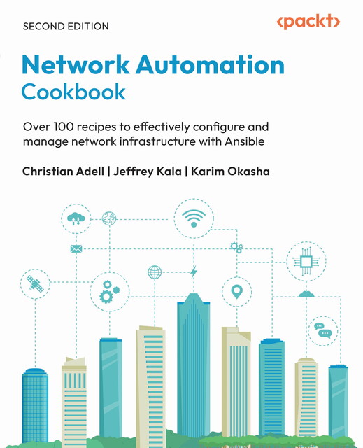 Network Automation Cookbook, Karim Okasha, Christian Adell, Jeffrey Kala