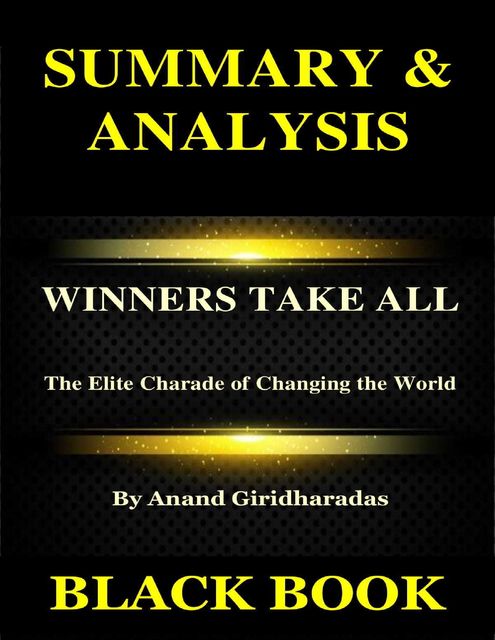 Summary & Analysis : Winners Take All By Anand Giridharadas : The Elite Charade of Changing the World, Black Book