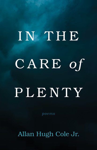 In the Care of Plenty, Allan Hugh Cole Jr.